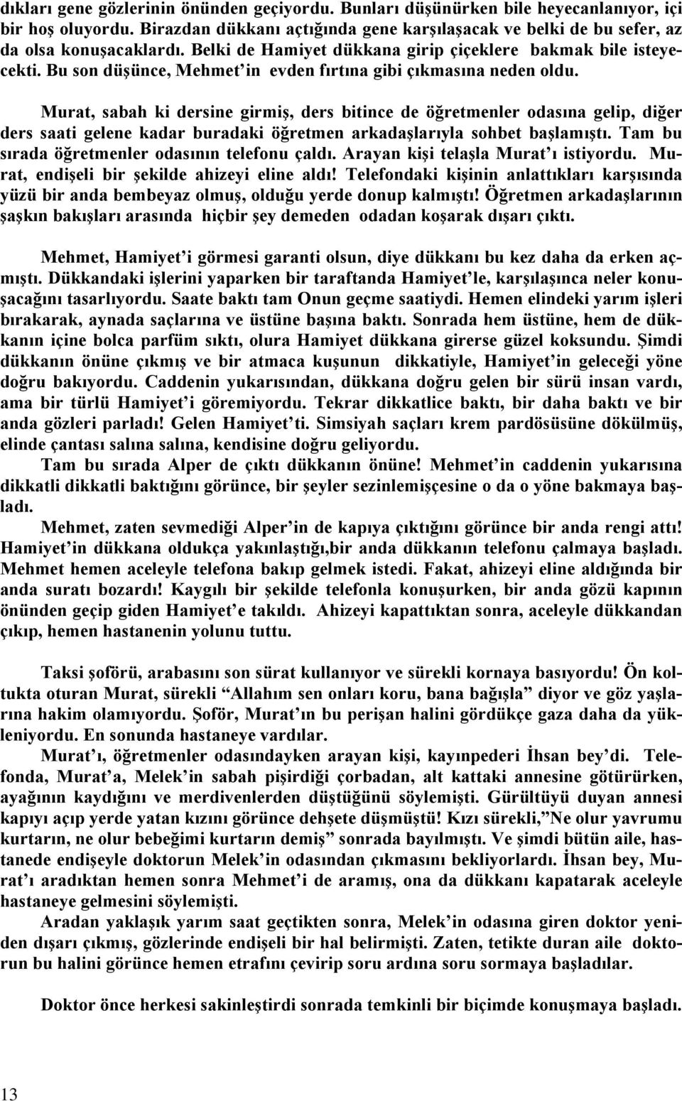 Murat, sabah ki dersine girmiş, ders bitince de öğretmenler odasına gelip, diğer ders saati gelene kadar buradaki öğretmen arkadaşlarıyla sohbet başlamıştı.