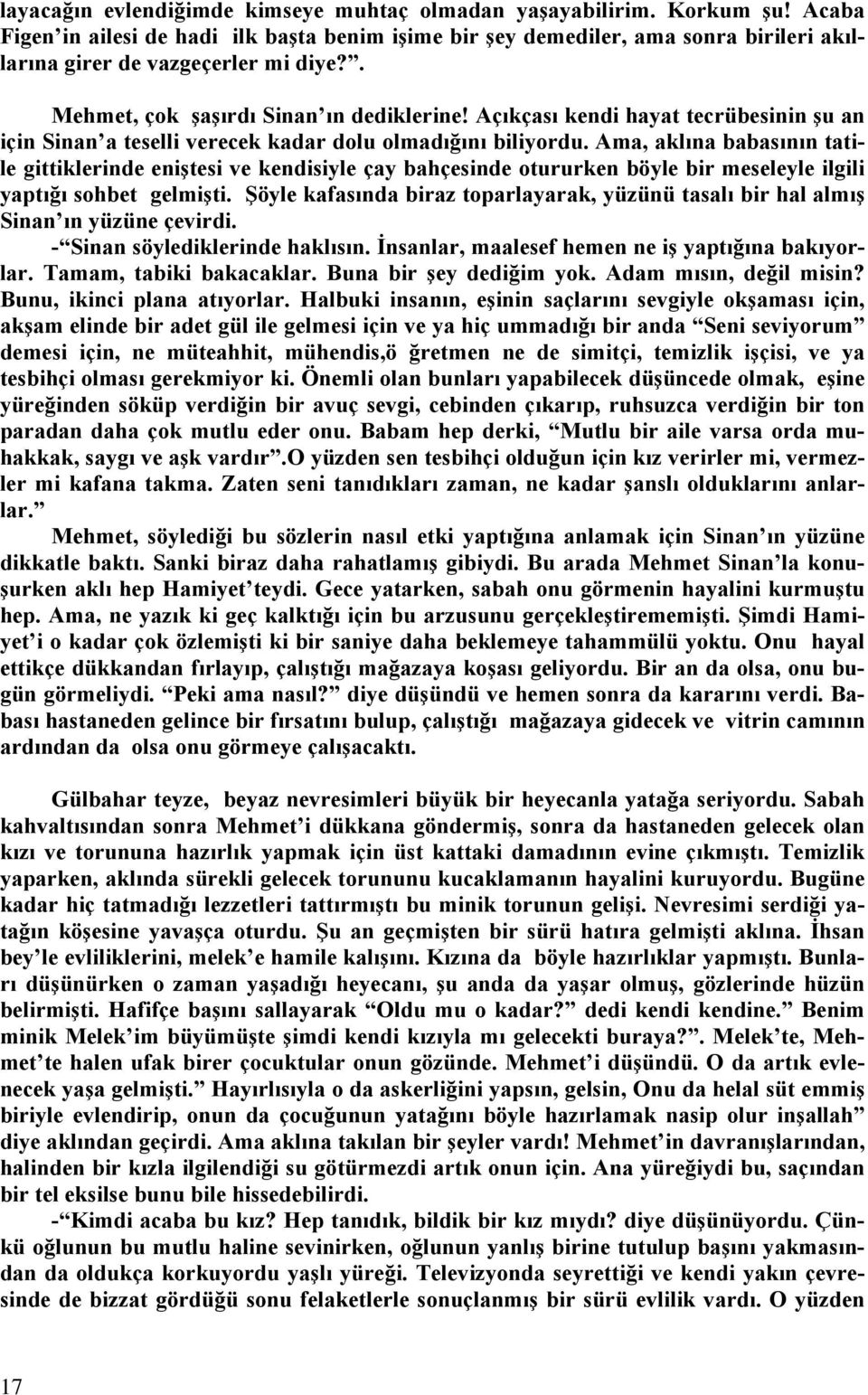 Açıkçası kendi hayat tecrübesinin şu an için Sinan a teselli verecek kadar dolu olmadığını biliyordu.