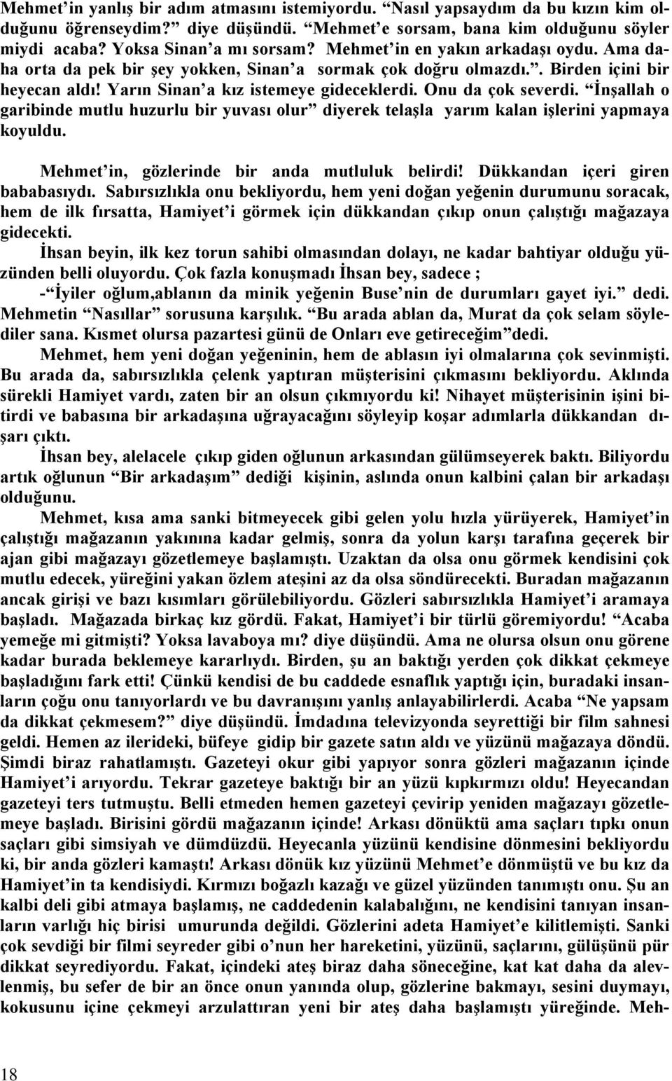 İnşallah o garibinde mutlu huzurlu bir yuvası olur diyerek telaşla yarım kalan işlerini yapmaya koyuldu. Mehmet in, gözlerinde bir anda mutluluk belirdi! Dükkandan içeri giren bababasıydı.