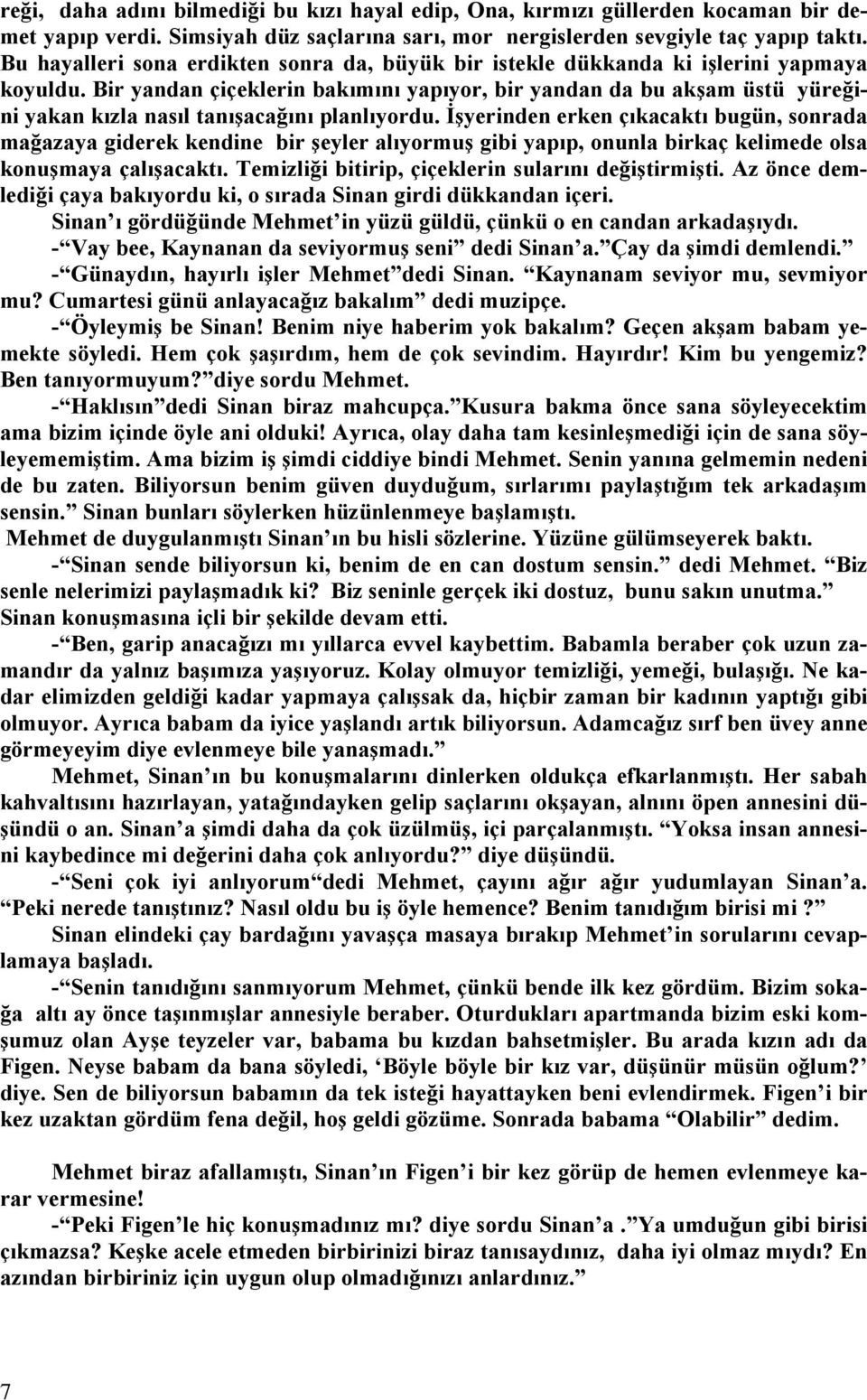 Bir yandan çiçeklerin bakımını yapıyor, bir yandan da bu akşam üstü yüreğini yakan kızla nasıl tanışacağını planlıyordu.