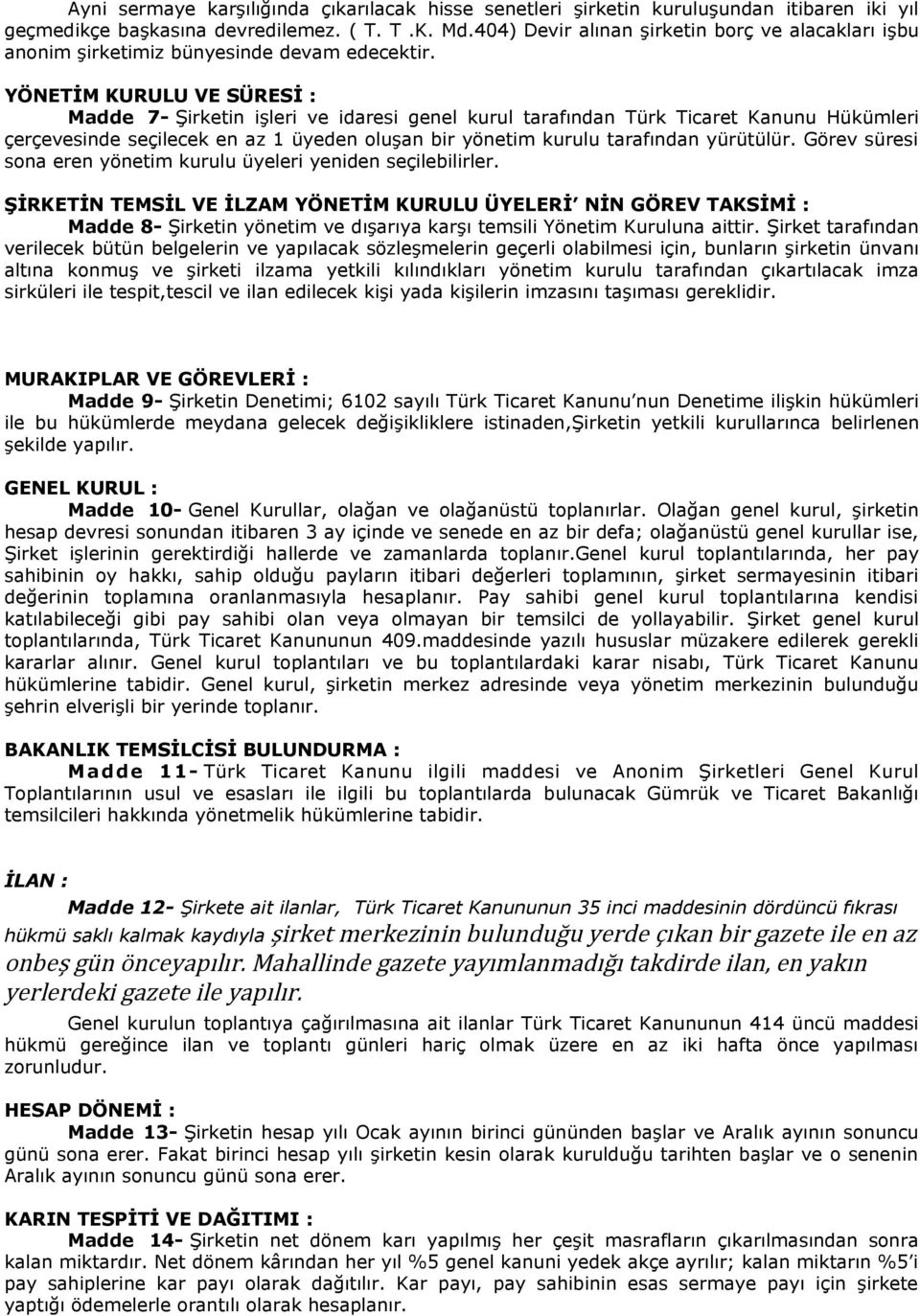 YÖNETİM KURULU VE SÜRESİ : Madde 7- Şirketin işleri ve idaresi genel kurul tarafından Türk Ticaret Kanunu Hükümleri çerçevesinde seçilecek en az 1 üyeden oluşan bir yönetim kurulu tarafından