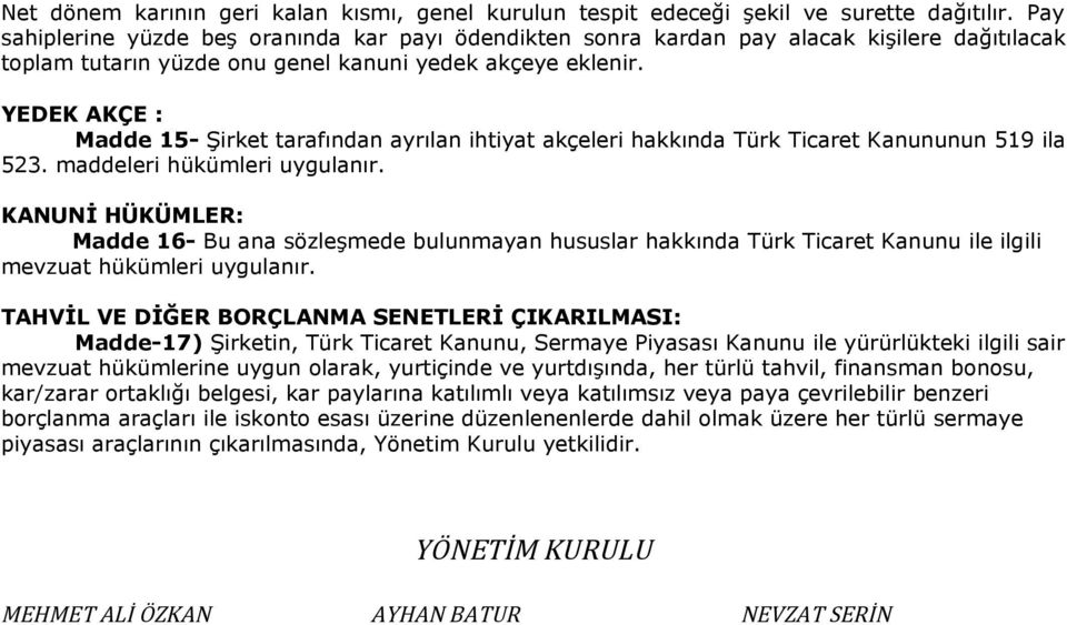 YEDEK AKÇE : Madde 15- Şirket tarafından ayrılan ihtiyat akçeleri hakkında Türk Ticaret Kanununun 519 ila 523. maddeleri hükümleri uygulanır.