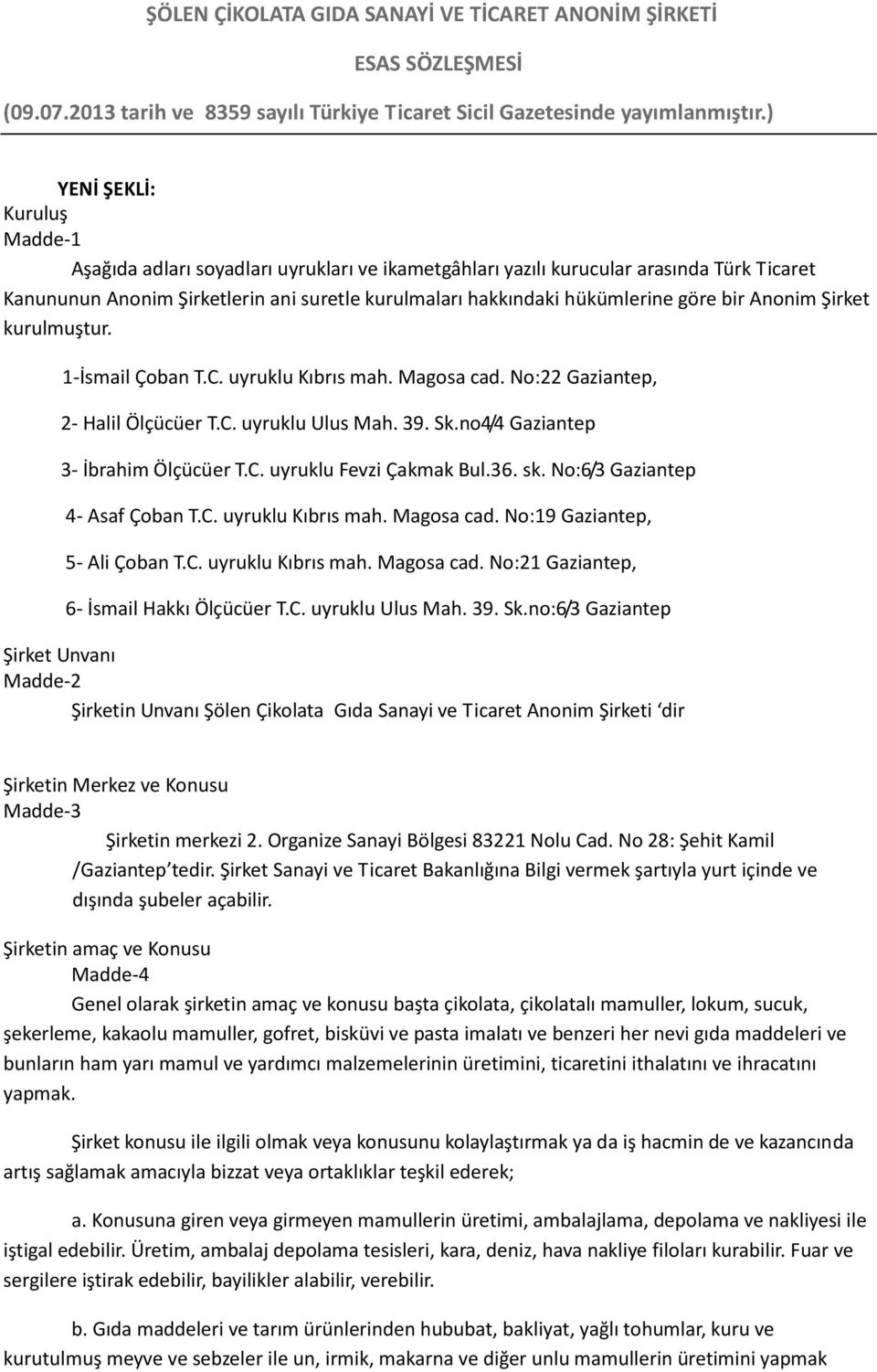 göre bir Anonim Şirket kurulmuştur. 1-İsmail Çoban T.C. uyruklu Kıbrıs mah. Magosa cad. No:22 Gaziantep, 2- Halil Ölçücüer T.C. uyruklu Ulus Mah. 39. Sk.no4/4 Gaziantep 3- İbrahim Ölçücüer T.C. uyruklu Fevzi Çakmak Bul.