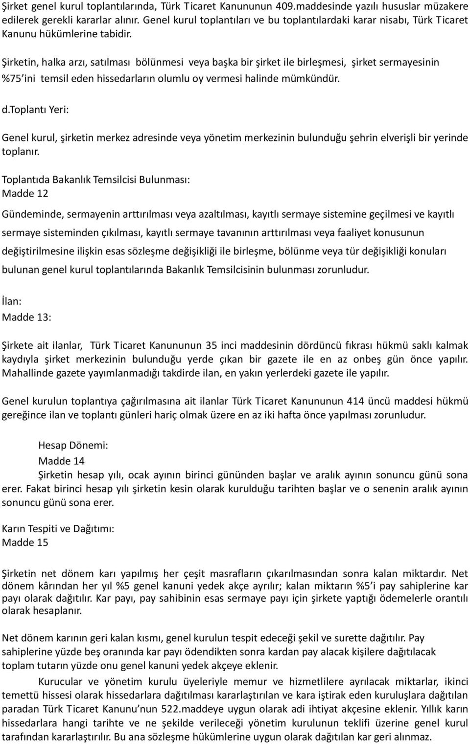 Şirketin, halka arzı, satılması bölünmesi veya başka bir şirket ile birleşmesi, şirket sermayesinin %75 ini temsil eden hissedarların olumlu oy vermesi halinde mümkündür. d.