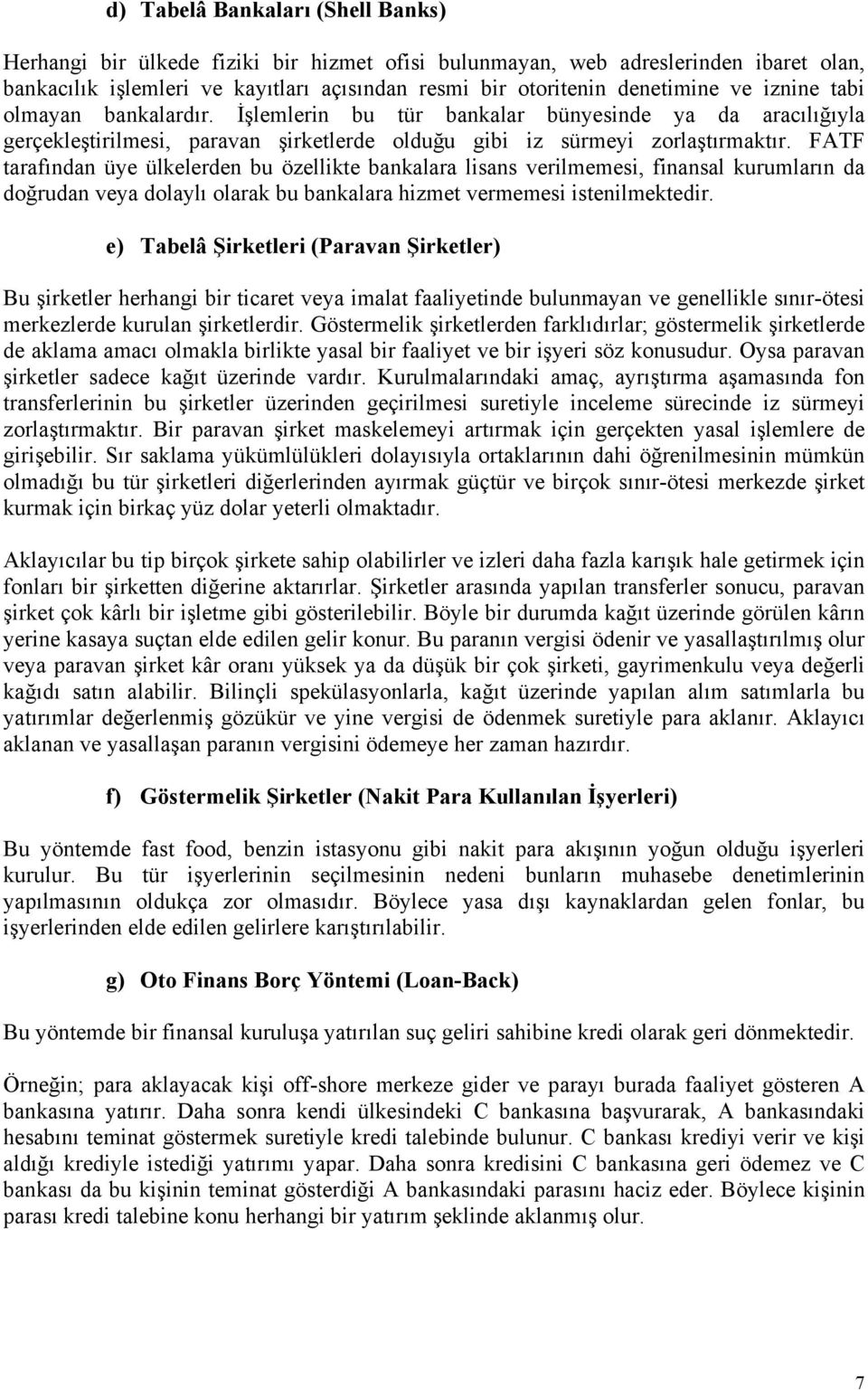 FATF tarafından üye ülkelerden bu özellikte bankalara lisans verilmemesi, finansal kurumların da doğrudan veya dolaylı olarak bu bankalara hizmet vermemesi istenilmektedir.