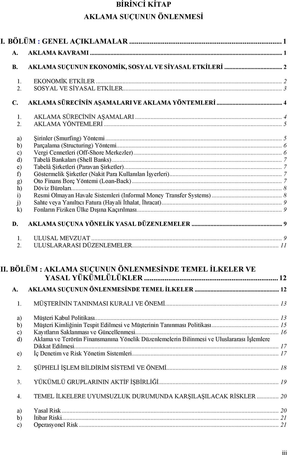 .. 5 b) Parçalama (Structuring) Yöntemi... 6 c) Vergi Cennetleri (Off-Shore Merkezler)... 6 d) Tabelâ Bankaları (Shell Banks)... 7 e) Tabelâ Şirketleri (Paravan Şirketler).