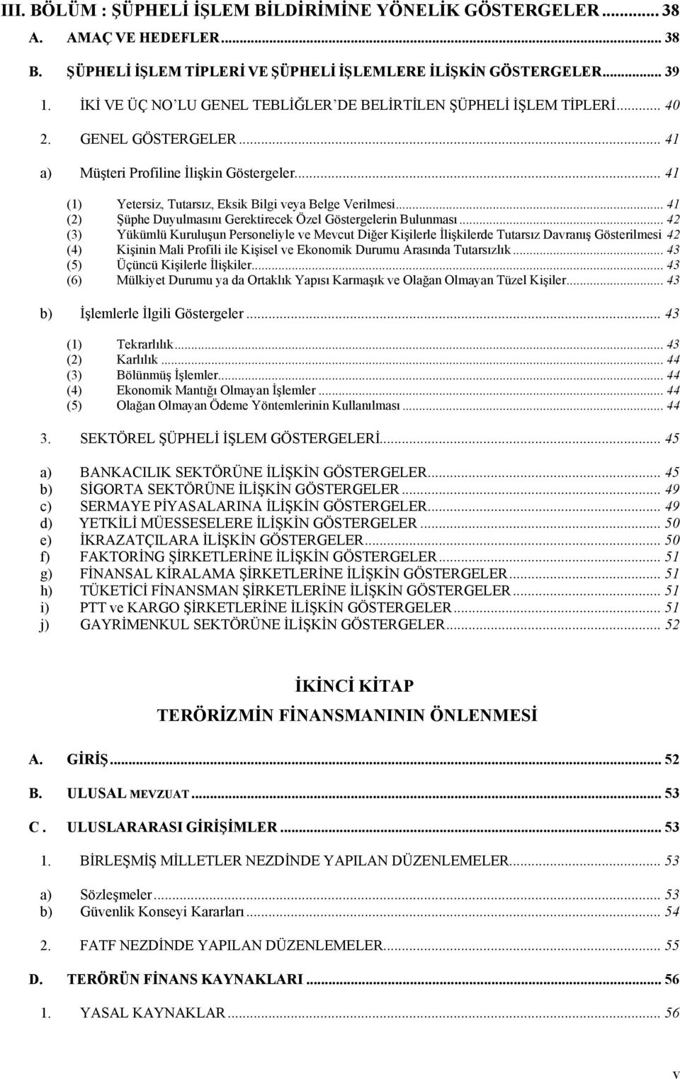 .. 41 (1) Yetersiz, Tutarsız, Eksik Bilgi veya Belge Verilmesi... 41 (2) Şüphe Duyulmasını Gerektirecek Özel Göstergelerin Bulunması.