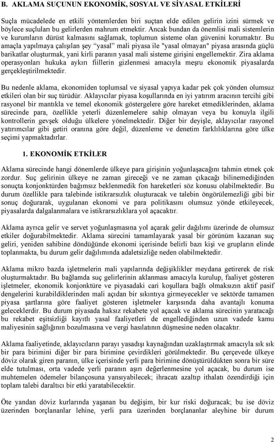 Bu amaçla yapılmaya çalışılan şey yasal mali piyasa ile "yasal olmayan" piyasa arasında güçlü barikatlar oluşturmak, yani kirli paranın yasal mali sisteme girişini engellemektir.