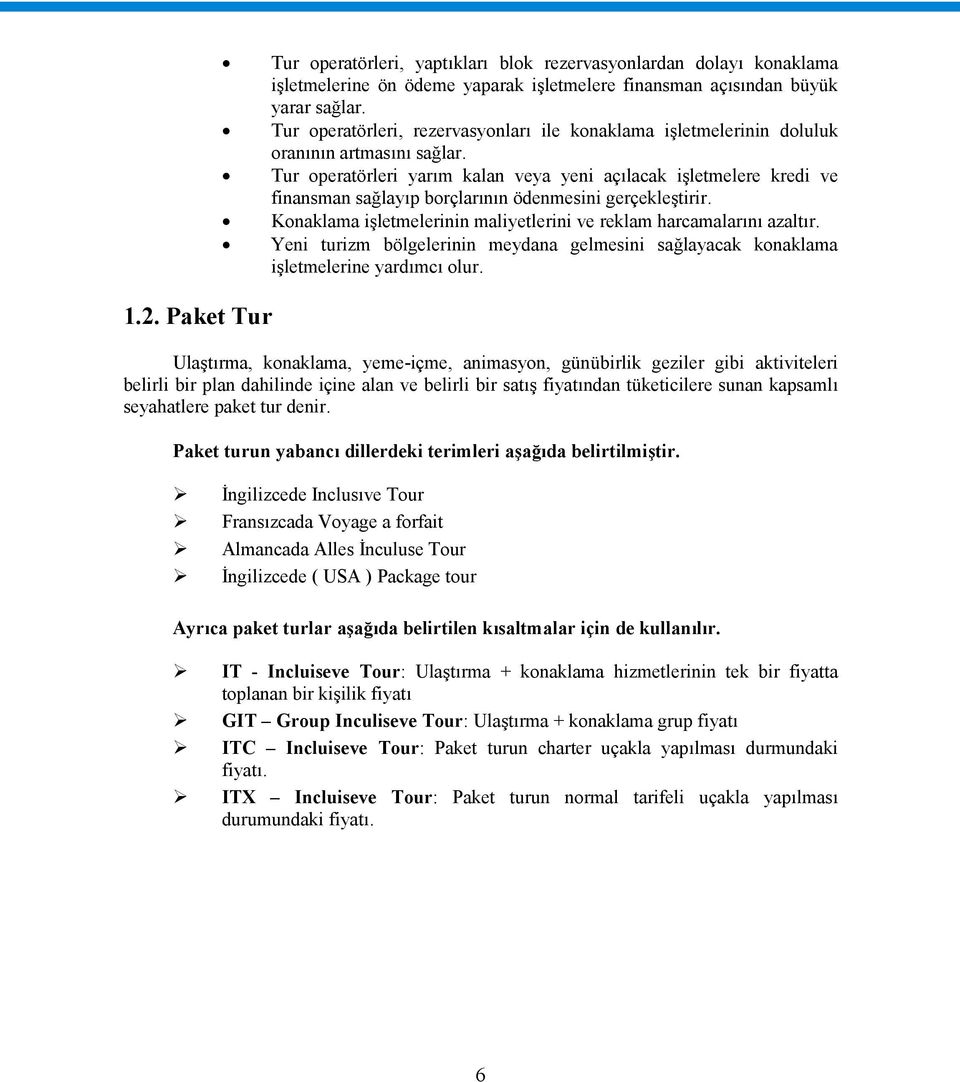 Tur operatörleri yarım kalan veya yeni açılacak işletmelere kredi ve finansman sağlayıp borçlarının ödenmesini gerçekleştirir. Konaklama işletmelerinin maliyetlerini ve reklam harcamalarını azaltır.