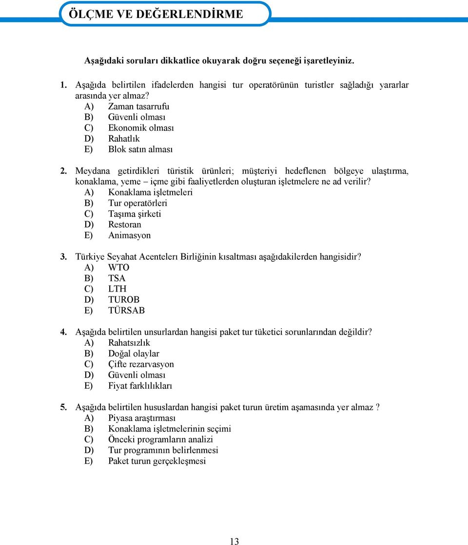 Meydana getirdikleri türistik ürünleri; müşteriyi hedeflenen bölgeye ulaştırma, konaklama, yeme içme gibi faaliyetlerden oluşturan işletmelere ne ad verilir?