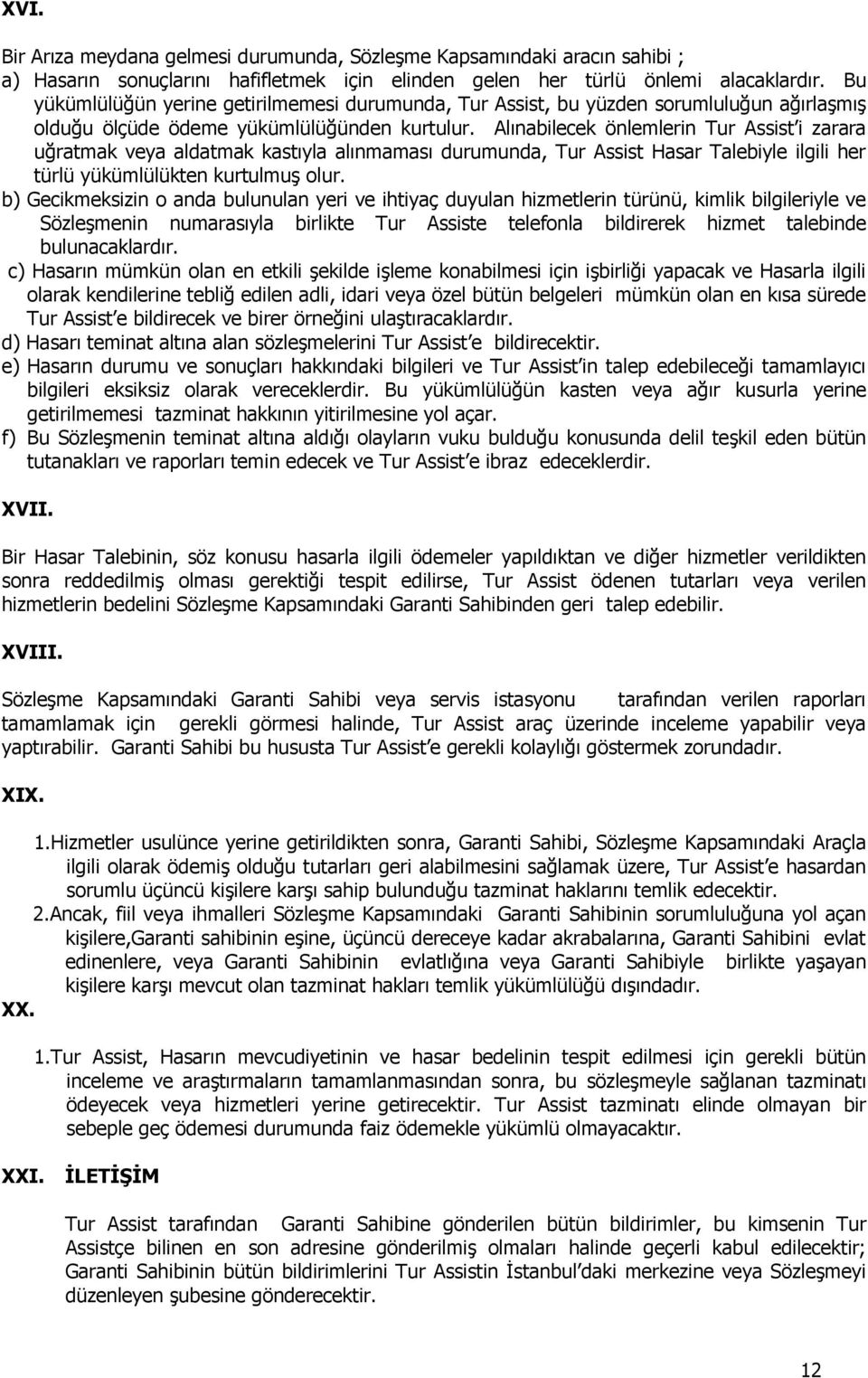 Alınabilecek önlemlerin Tur Assist i zarara uğratmak veya aldatmak kastıyla alınmaması durumunda, Tur Assist Hasar Talebiyle ilgili her türlü yükümlülükten kurtulmuş olur.