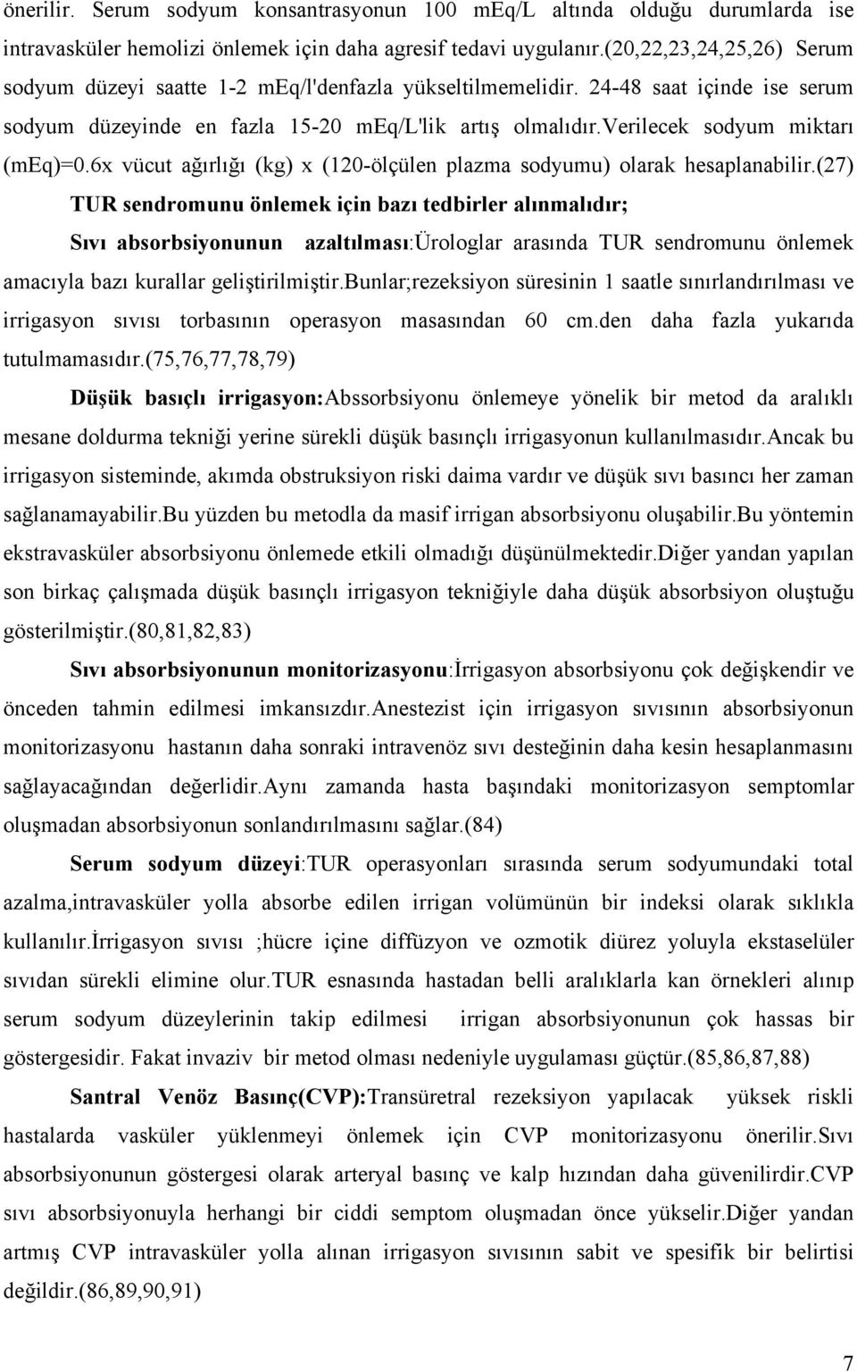 verilecek sodyum miktarı (meq)=0.6x vücut ağırlığı (kg) x (120-ölçülen plazma sodyumu) olarak hesaplanabilir.