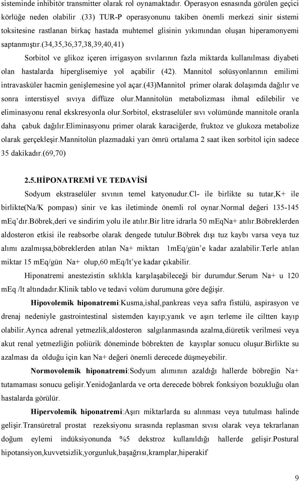 (34,35,36,37,38,39,40,41) Sorbitol ve glikoz içeren irrigasyon sıvılarının fazla miktarda kullanılması diyabeti olan hastalarda hiperglisemiye yol açabilir (42).