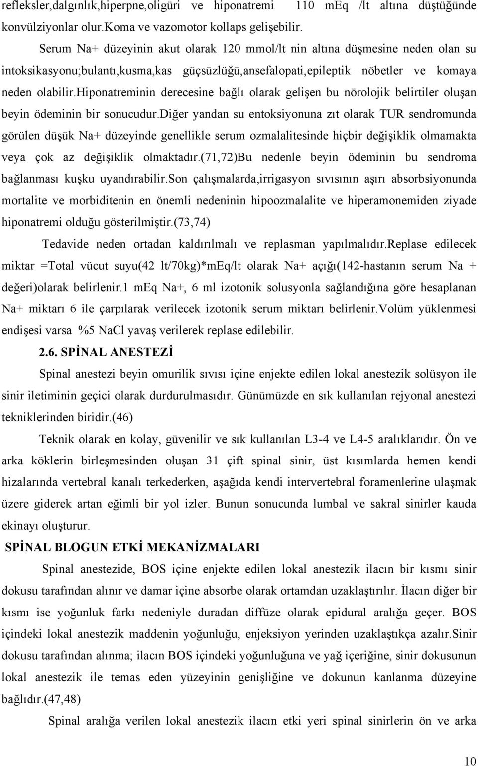 hiponatreminin derecesine bağlı olarak gelişen bu nörolojik belirtiler oluşan beyin ödeminin bir sonucudur.