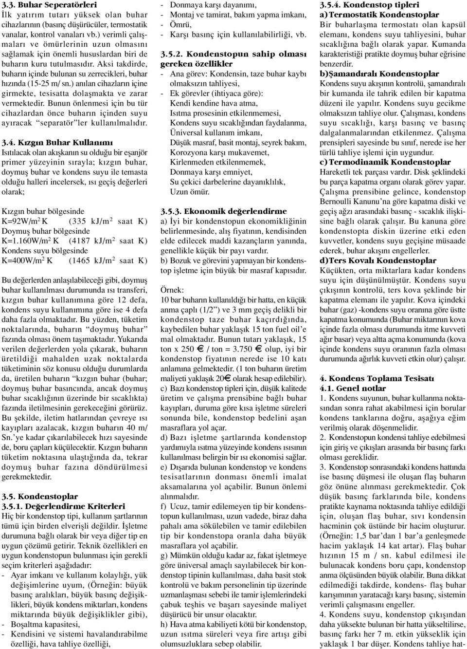 ) an lan cihazlar n içine girmekte, tesisatta dolaflmakta ve zarar vermektedir. Bunun önlenmesi için bu tür cihazlardan önce buhar n içinden suyu ay racak separatör ler kullan lmal d r. 3.4.