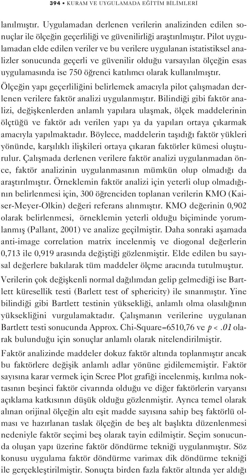 kullan lm flt r. Ölçe in yap geçerlili ini belirlemek amac yla pilot çal flmadan derlenen verilere faktör analizi uygulanm flt r.