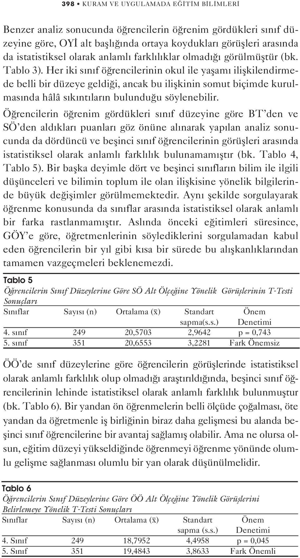 Her iki s n f ö rencilerinin okul ile yaflam iliflkilendirmede belli bir düzeye geldi i, ancak bu iliflkinin somut biçimde kurulmas nda hâlâ s k nt lar n bulundu u söylenebilir.