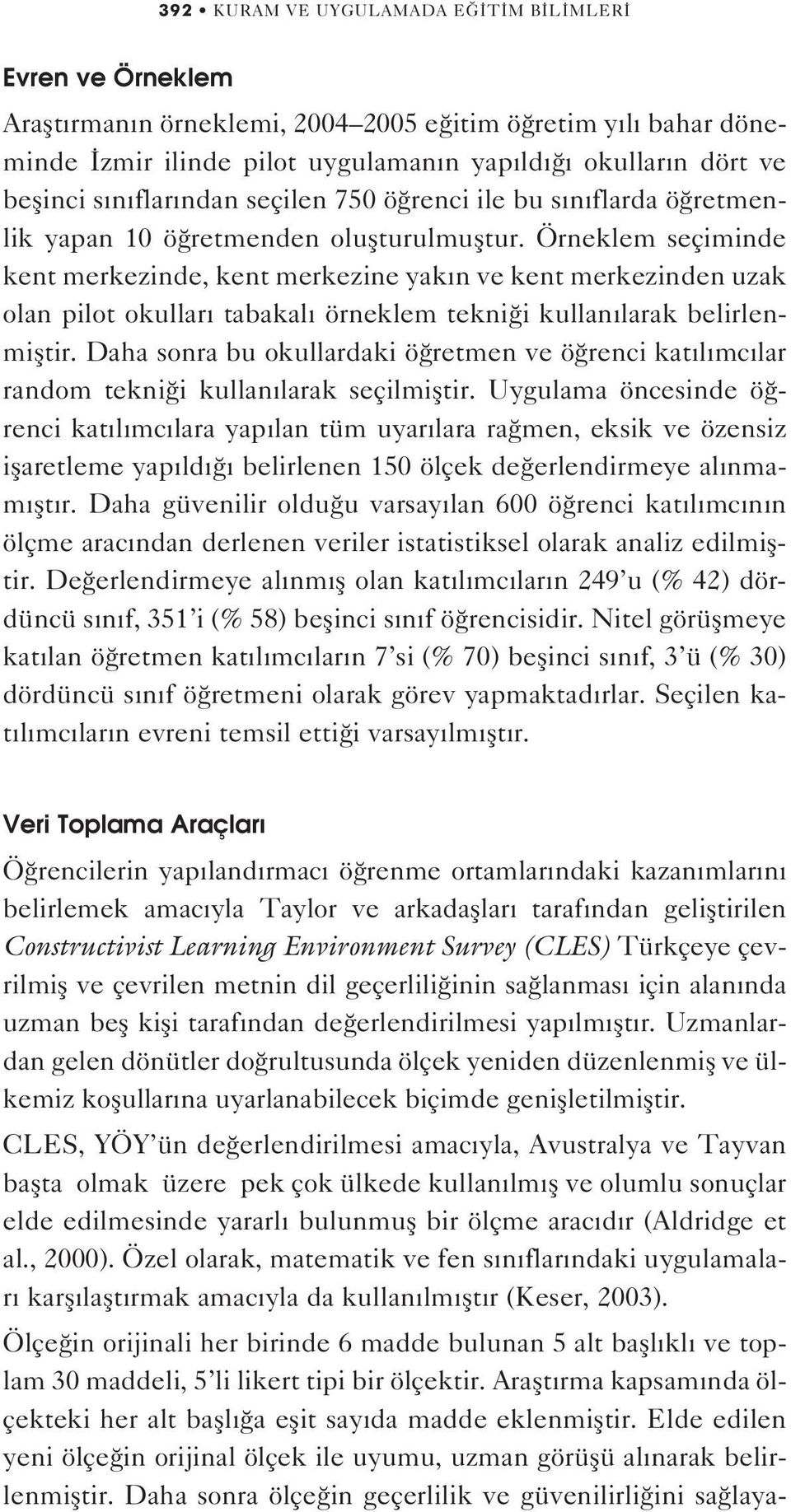 Örneklem seçiminde kent merkezinde, kent merkezine yak n ve kent merkezinden uzak olan pilot okullar tabakal örneklem tekni i kullan larak belirlenmifltir.