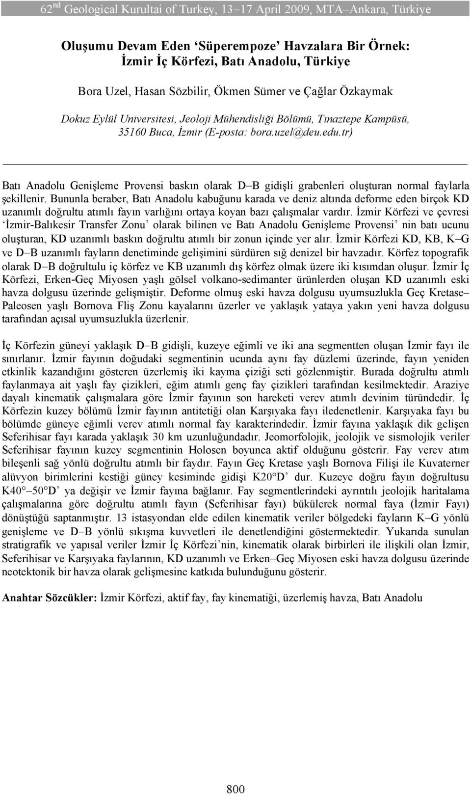 Bununla beraber, Batı Anadolu kabuğunu karada ve deniz altında deforme eden birçok KD uzanımlı doğrultu atımlı fayın varlığını ortaya koyan bazı çalışmalar vardır.