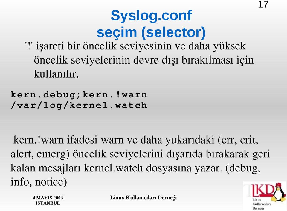 bırakılması için kullanılır. 17 kern.debug;kern.!warn /var/log/kernel.watch kern.