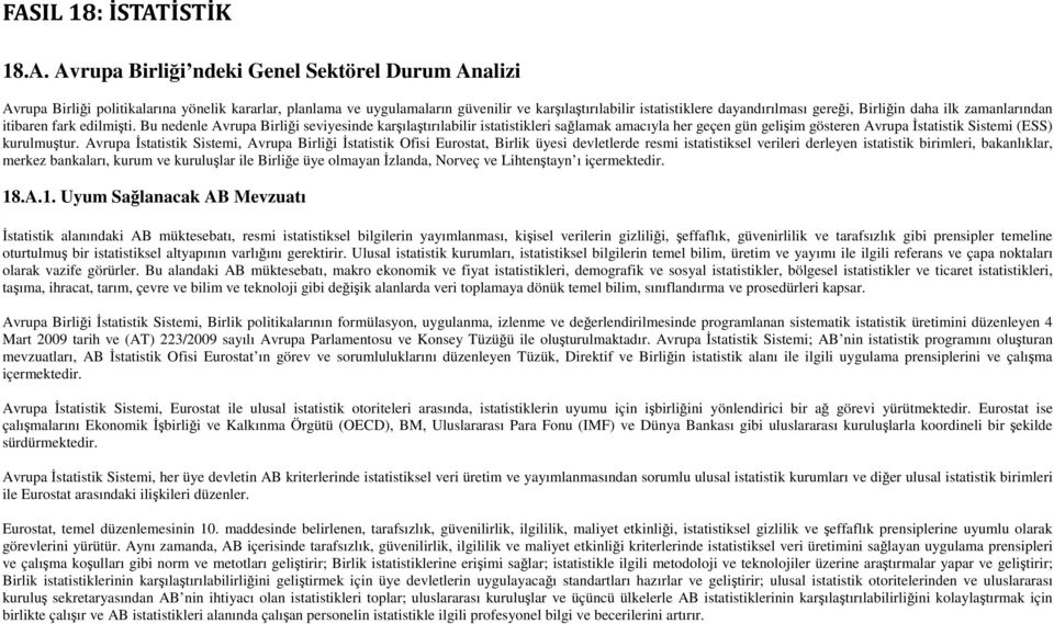 Bu nedenle Avrupa Birliği seviyesinde karşılaştırılabilir istatistikleri sağlamak amacıyla her geçen gün gelişim gösteren Avrupa İstatistik Sistemi (ESS) kurulmuştur.