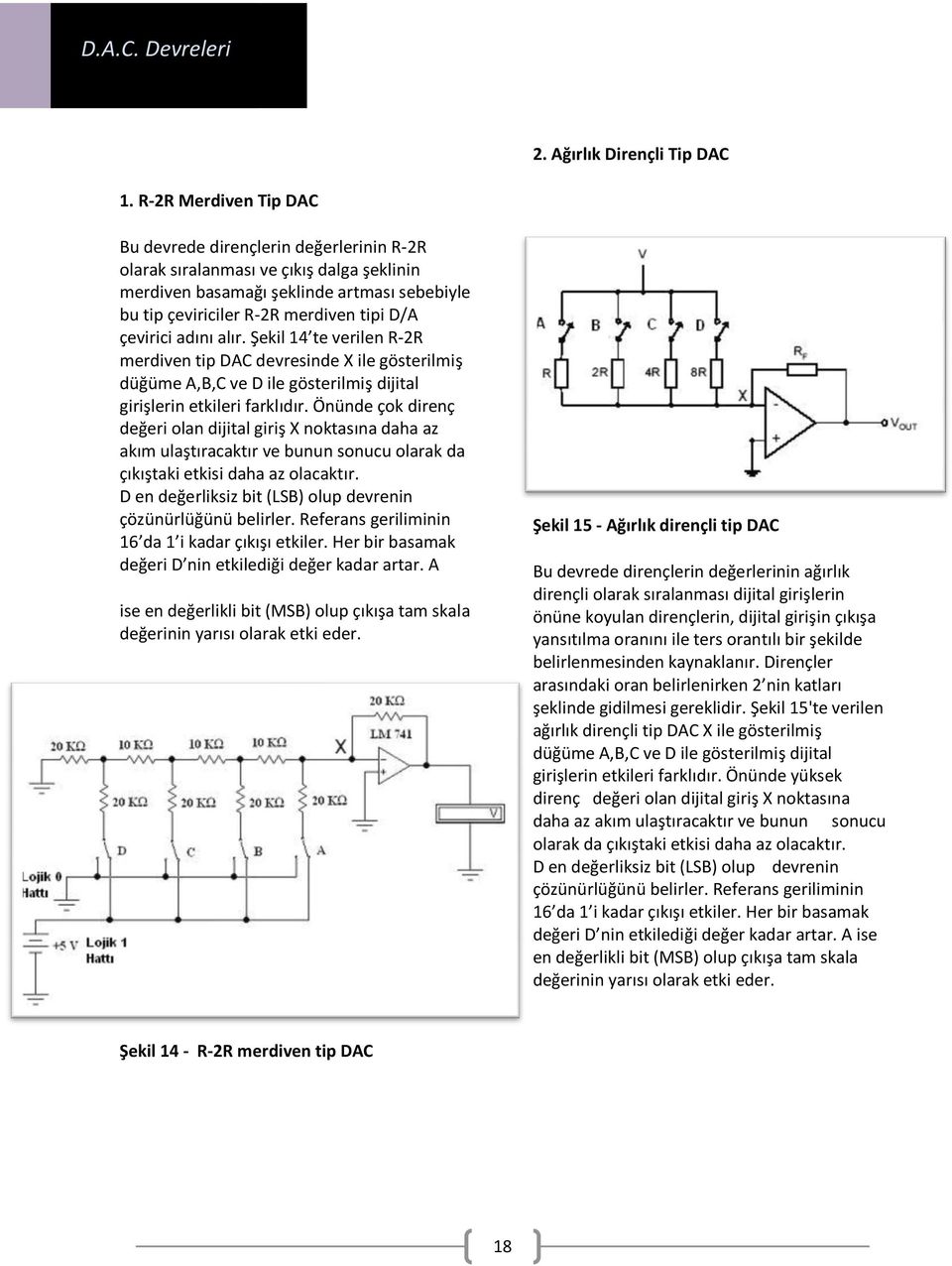 çevirici adını alır. Şekil 14 te verilen R-2R merdiven tip DAC devresinde X ile gösterilmiş düğüme A,B,C ve D ile gösterilmiş dijital girişlerin etkileri farklıdır.