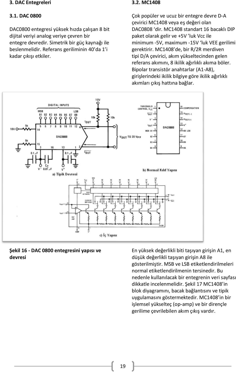 MC1408 standart 16 bacaklı DIP paket olarak gelir ve +5V luk Vcc ile minimum -5V, maximum -15V luk VEE gerilimi gerektirir.