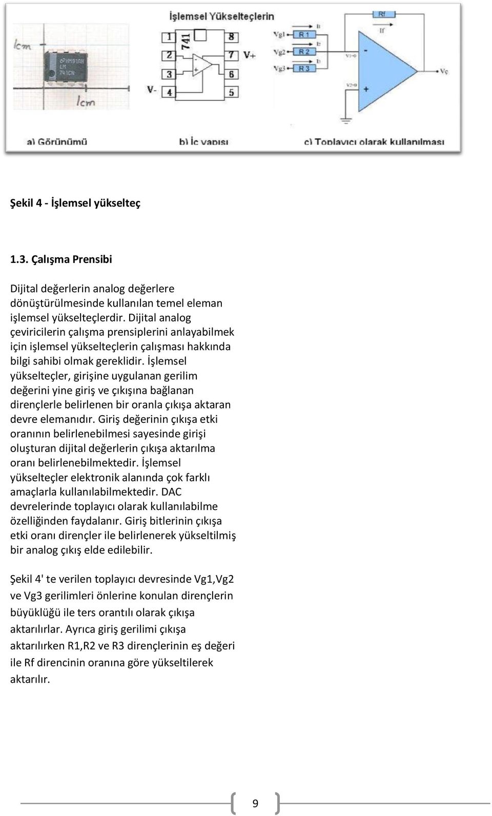 İşlemsel yükselteçler, girişine uygulanan gerilim değerini yine giriş ve çıkışına bağlanan dirençlerle belirlenen bir oranla çıkışa aktaran devre elemanıdır.