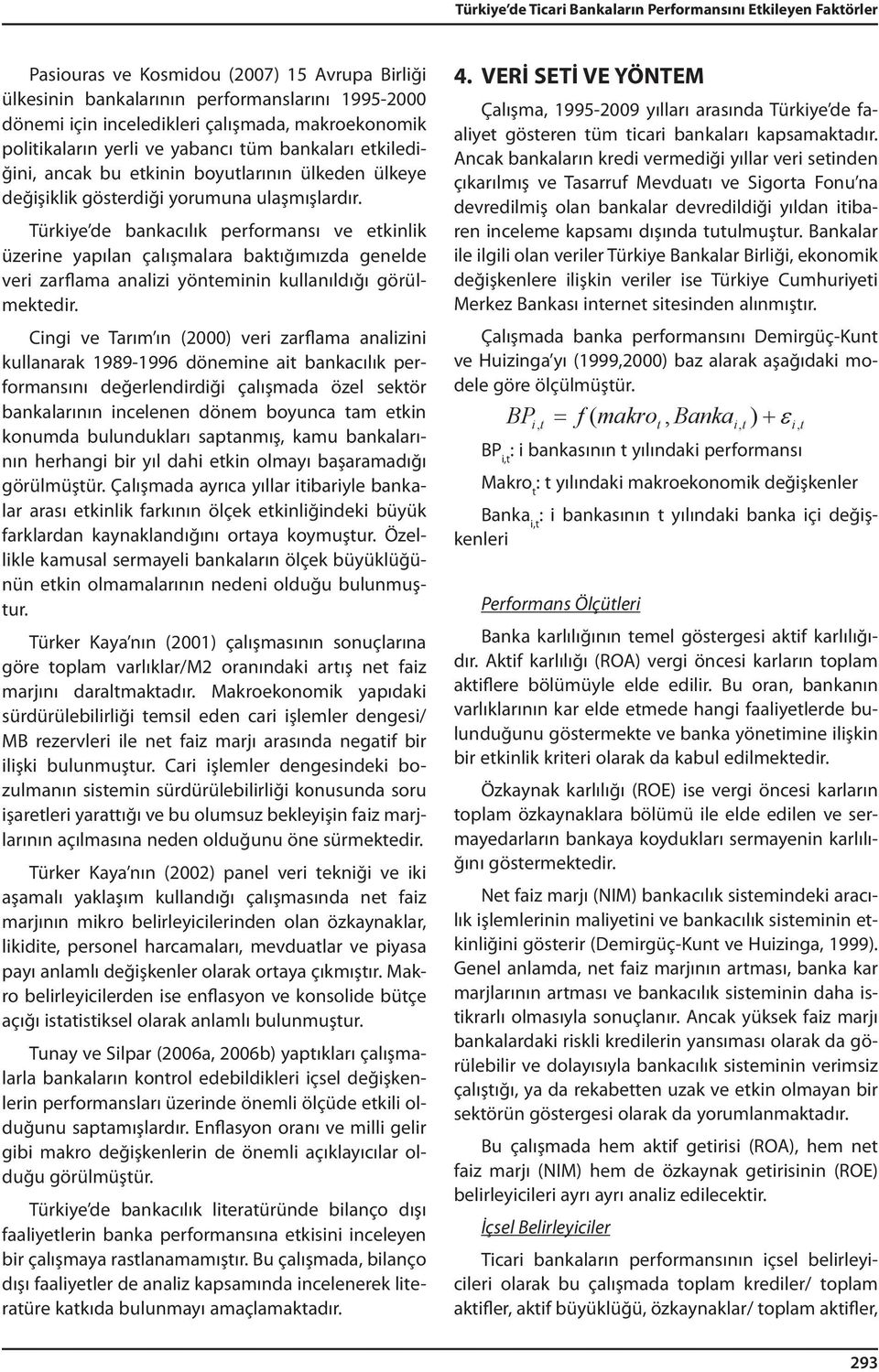 Türkiye de bankacılık performansı ve etkinlik üzerine yapılan çalışmalara baktığımızda genelde veri zarflama analizi yönteminin kullanıldığı görülmektedir.