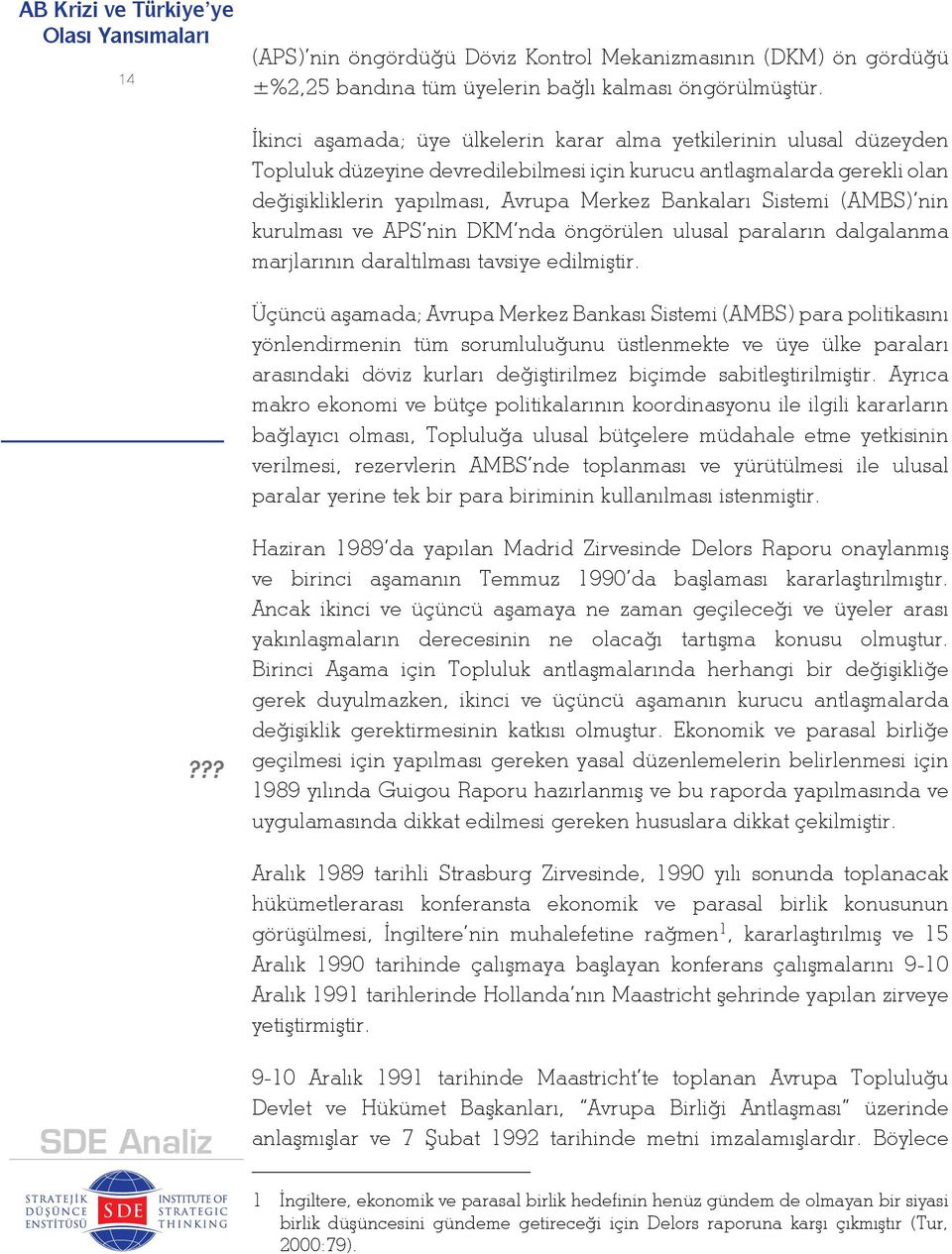 Sistemi (AMBS) nin kurulması ve APS nin DKM nda öngörülen ulusal paraların dalgalanma marjlarının daraltılması tavsiye edilmiştir.