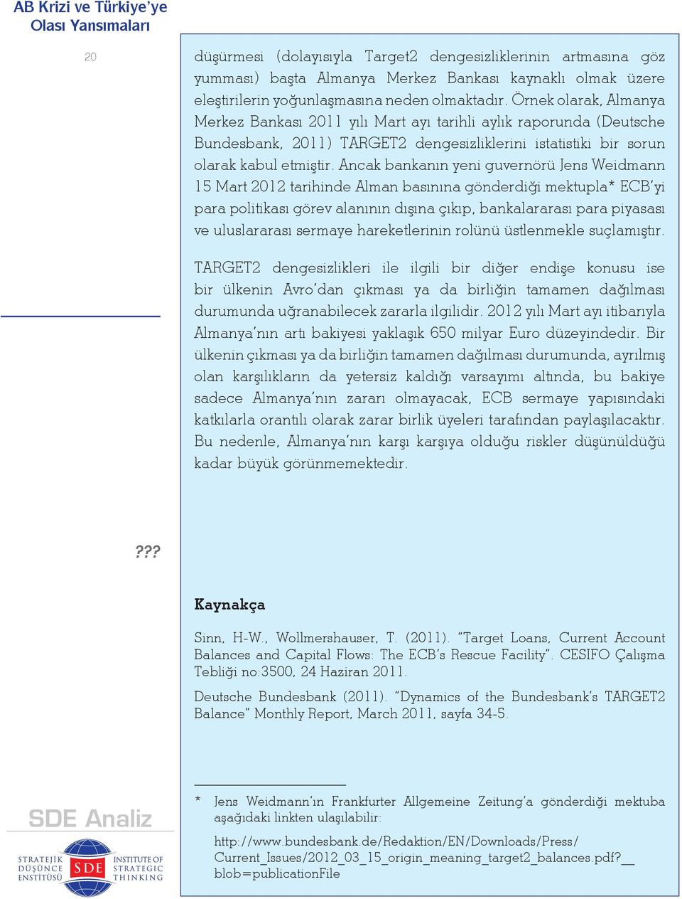 Ancak bankanın yeni guvernörü Jens Weidmann 15 Mart 2012 tarihinde Alman basınına gönderdiği mektupla* ECB yi para politikası görev alanının dışına çıkıp, bankalararası para piyasası ve uluslararası