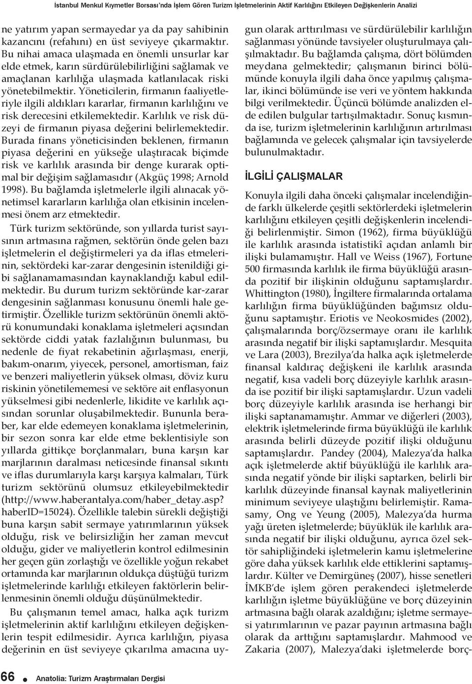 Yöneticilerin, firmanın faaliyetleriyle ilgili aldıkları kararlar, firmanın karlılığını ve risk derecesini etkilemektedir. Karlılık ve risk düzeyi de firmanın piyasa değerini belirlemektedir.