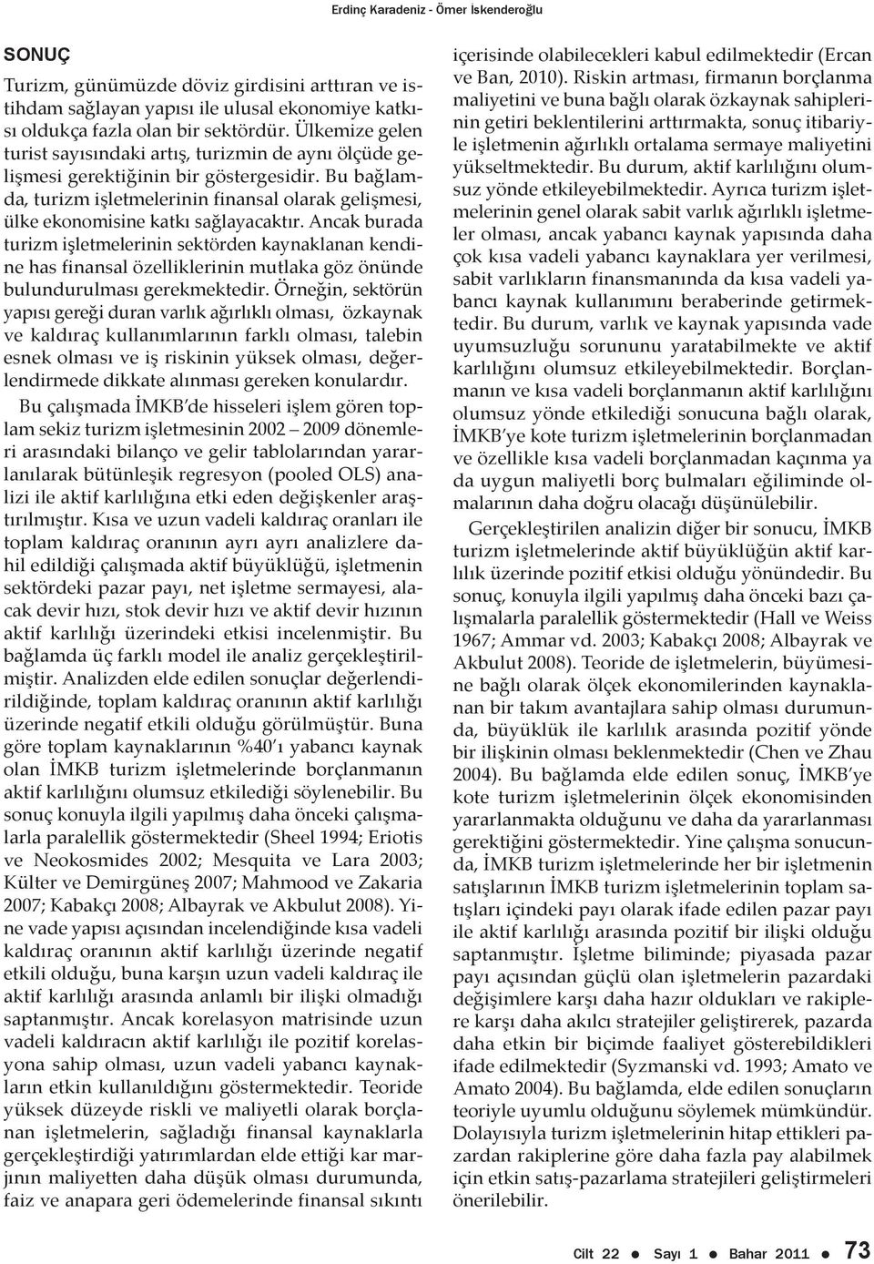 Bu bağlamda, turizm işletmelerinin finansal olarak gelişmesi, ülke ekonomisine katkı sağlayacaktır.