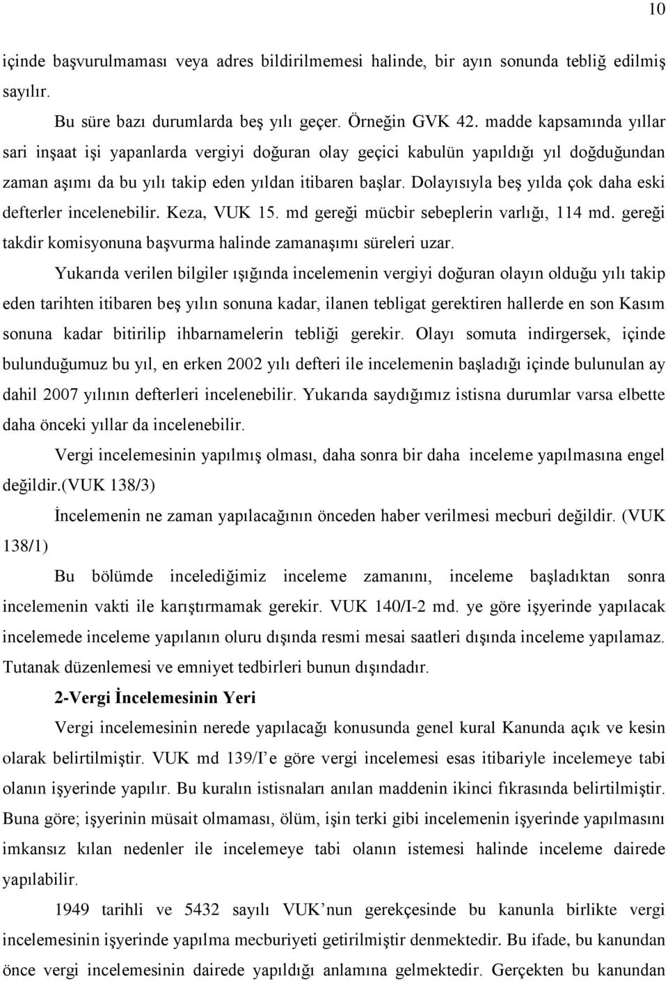 Dolayısıyla beş yılda çok daha eski defterler incelenebilir. Keza, VUK 15. md gereği mücbir sebeplerin varlığı, 114 md. gereği takdir komisyonuna başvurma halinde zamanaşımı süreleri uzar.