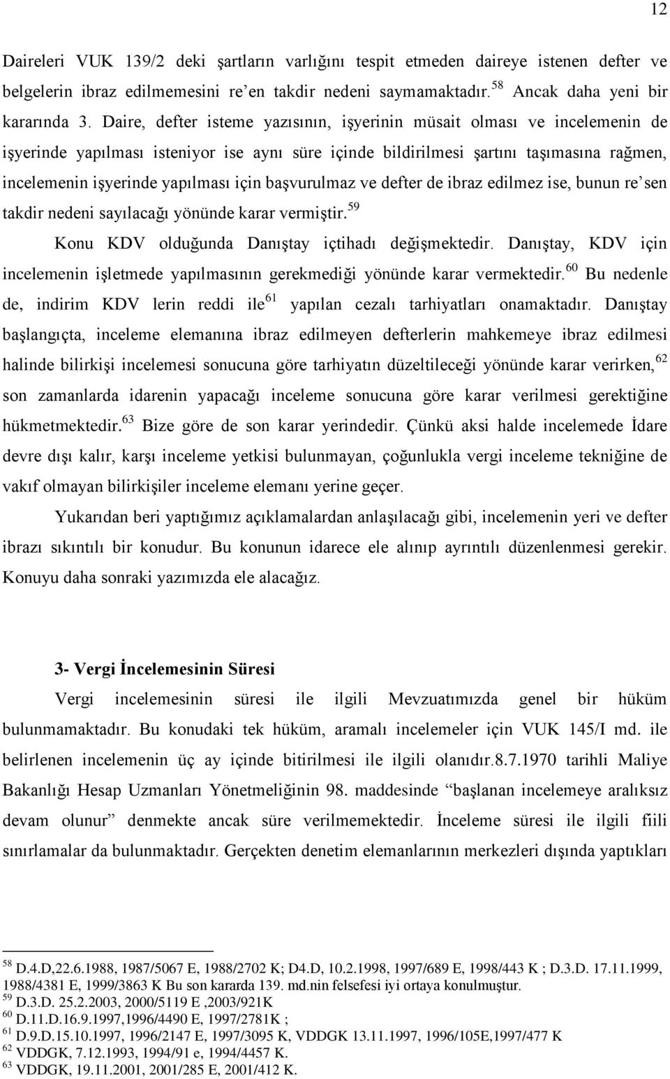 için başvurulmaz ve defter de ibraz edilmez ise, bunun re sen takdir nedeni sayılacağı yönünde karar vermiştir. 59 Konu KDV olduğunda Danıştay içtihadı değişmektedir.