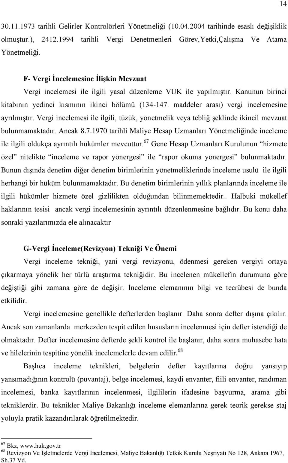 maddeler arası) vergi incelemesine ayrılmıştır. Vergi incelemesi ile ilgili, tüzük, yönetmelik veya tebliğ şeklinde ikincil mevzuat bulunmamaktadır. Ancak 8.7.