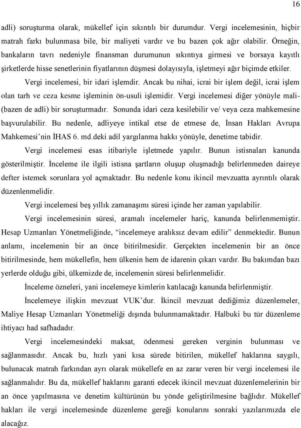 Vergi incelemesi, bir idari işlemdir. Ancak bu nihai, icrai bir işlem değil, icrai işlem olan tarh ve ceza kesme işleminin ön-usuli işlemidir.