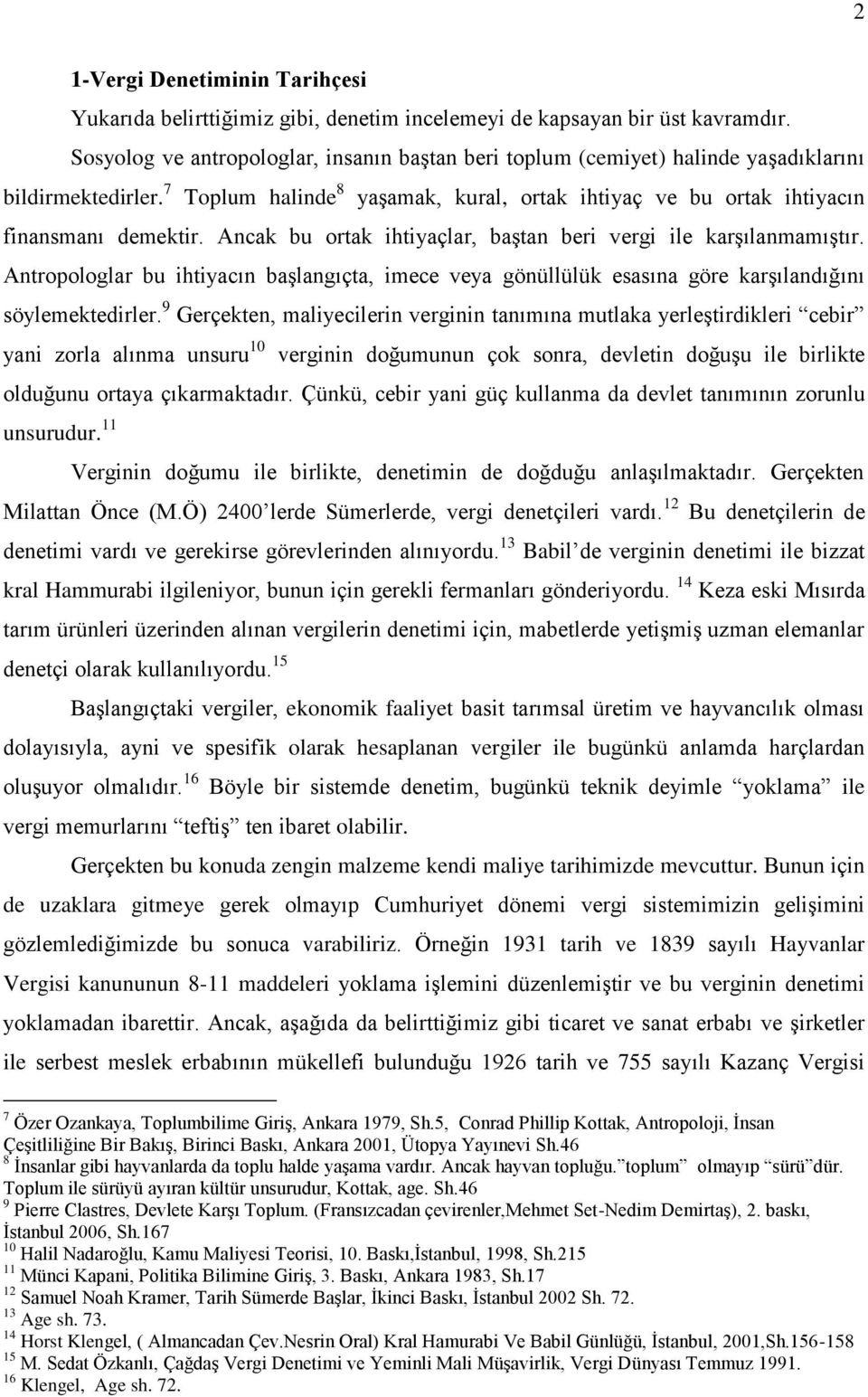 Ancak bu ortak ihtiyaçlar, baştan beri vergi ile karşılanmamıştır. Antropologlar bu ihtiyacın başlangıçta, imece veya gönüllülük esasına göre karşılandığını söylemektedirler.