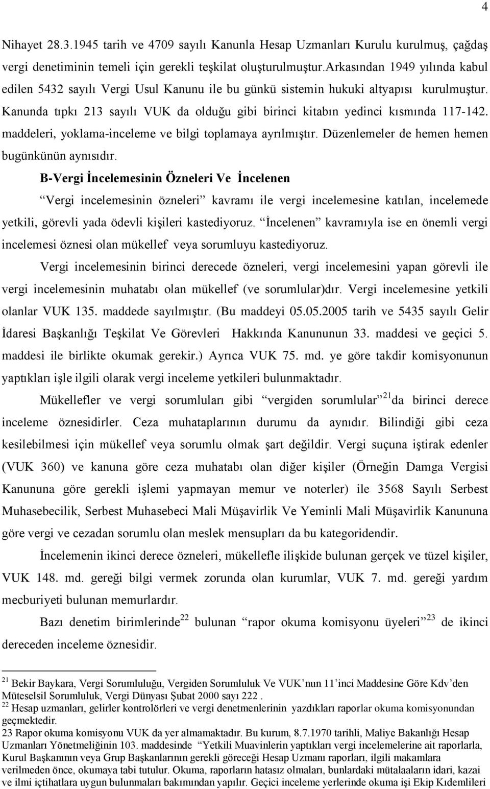 Kanunda tıpkı 213 sayılı VUK da olduğu gibi birinci kitabın yedinci kısmında 117-142. maddeleri, yoklama-inceleme ve bilgi toplamaya ayrılmıştır. Düzenlemeler de hemen hemen bugünkünün aynısıdır.