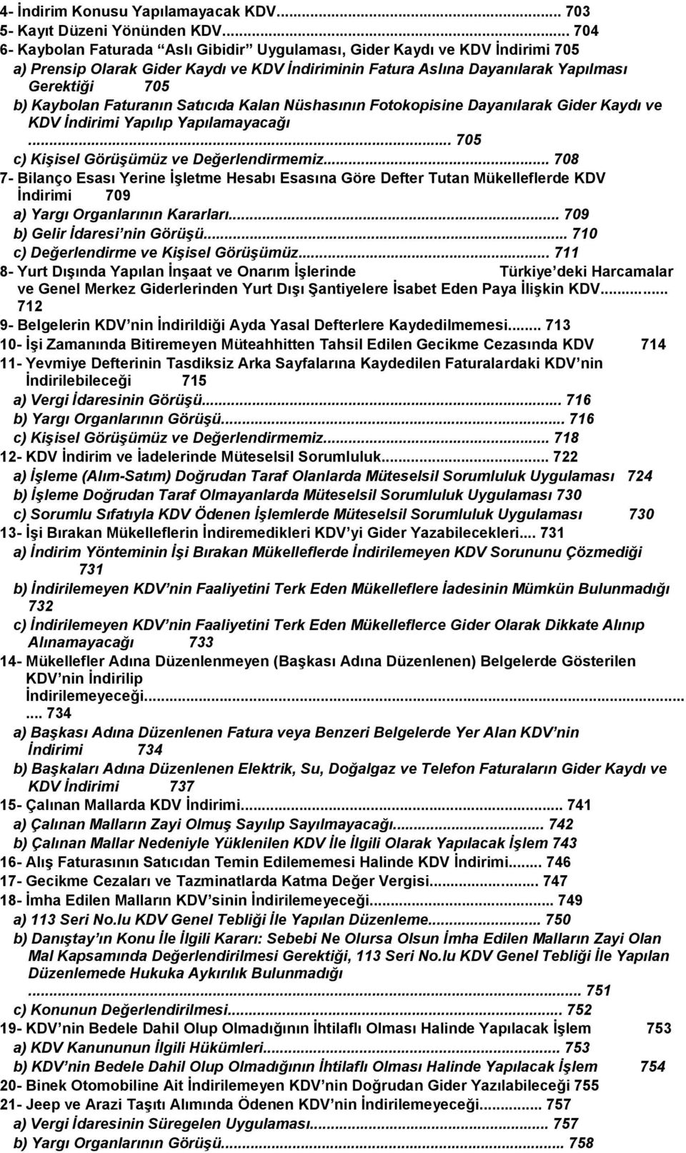 Faturanın Satıcıda Kalan Nüshasının Fotokopisine Dayanılarak Gider Kaydı ve KDV İndirimi Yapılıp Yapılamayacağı... 705 c) Kişisel Görüşümüz ve Değerlendirmemiz.