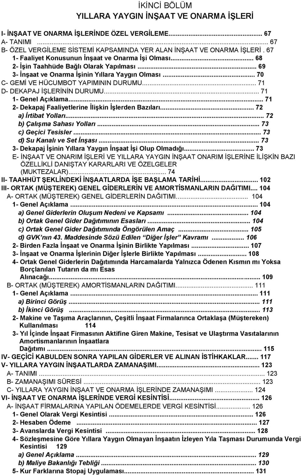 .. 71 D- DEKAPAJ İŞLERİNİN DURUMU... 71 1- Genel Açıklama... 71 2- Dekapaj Faaliyetlerine İlişkin İşlerden Bazıları... 72 a) İrtibat Yolları... 72 b) Çalışma Sahası Yolları... 73 c) Geçici Tesisler.