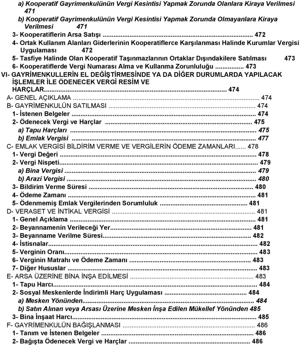 .. 472 4- Ortak Kullanım Alanları Giderlerinin Kooperatiflerce Karşılanması Halinde Kurumlar Vergisi Uygulaması 472 5- Tasfiye Halinde Olan Kooperatif Taşınmazlarının Ortaklar Dışındakilere Satılması