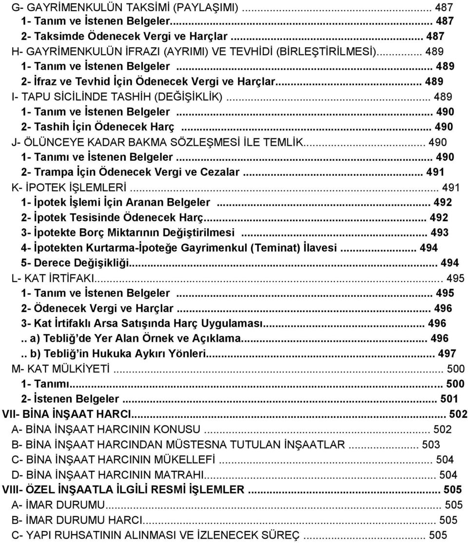 .. 490 J- ÖLÜNCEYE KADAR BAKMA SÖZLEŞMESİ İLE TEMLİK... 490 1- Tanımı ve İstenen Belgeler... 490 2- Trampa İçin Ödenecek Vergi ve Cezalar... 491 K- İPOTEK İŞLEMLERİ.