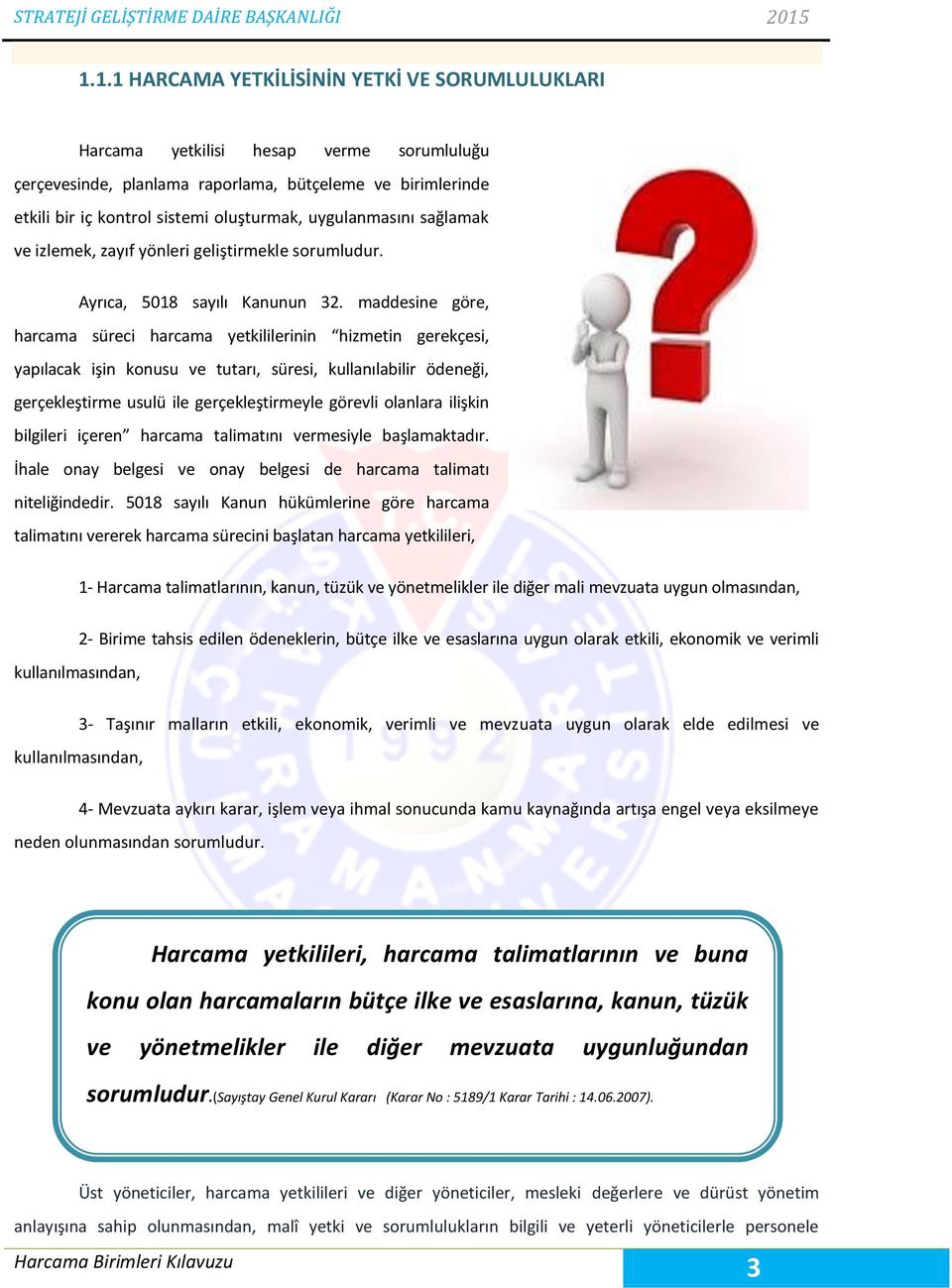 maddesine göre, harcama süreci harcama yetkililerinin hizmetin gerekçesi, yapılacak işin konusu ve tutarı, süresi, kullanılabilir ödeneği, gerçekleştirme usulü ile gerçekleştirmeyle görevli olanlara