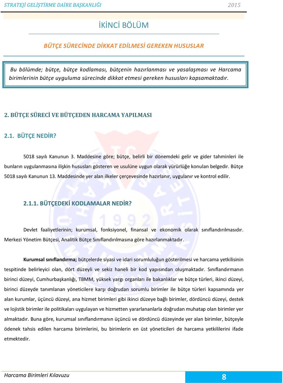 Maddesine göre; bütçe, belirli bir dönemdeki gelir ve gider tahminleri ile bunların uygulanmasına ilişkin hususları gösteren ve usulüne uygun olarak yürürlüğe konulan belgedir.