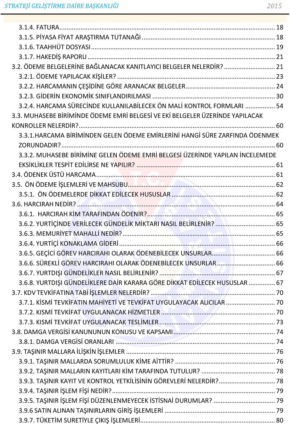 ... 60 3.3.1.HARCAMA BİRİMİNDEN GELEN ÖDEME EMİRLERİNİ HANGİ SÜRE ZARFINDA ÖDENMEK ZORUNDADIR?... 60 3.3.2.