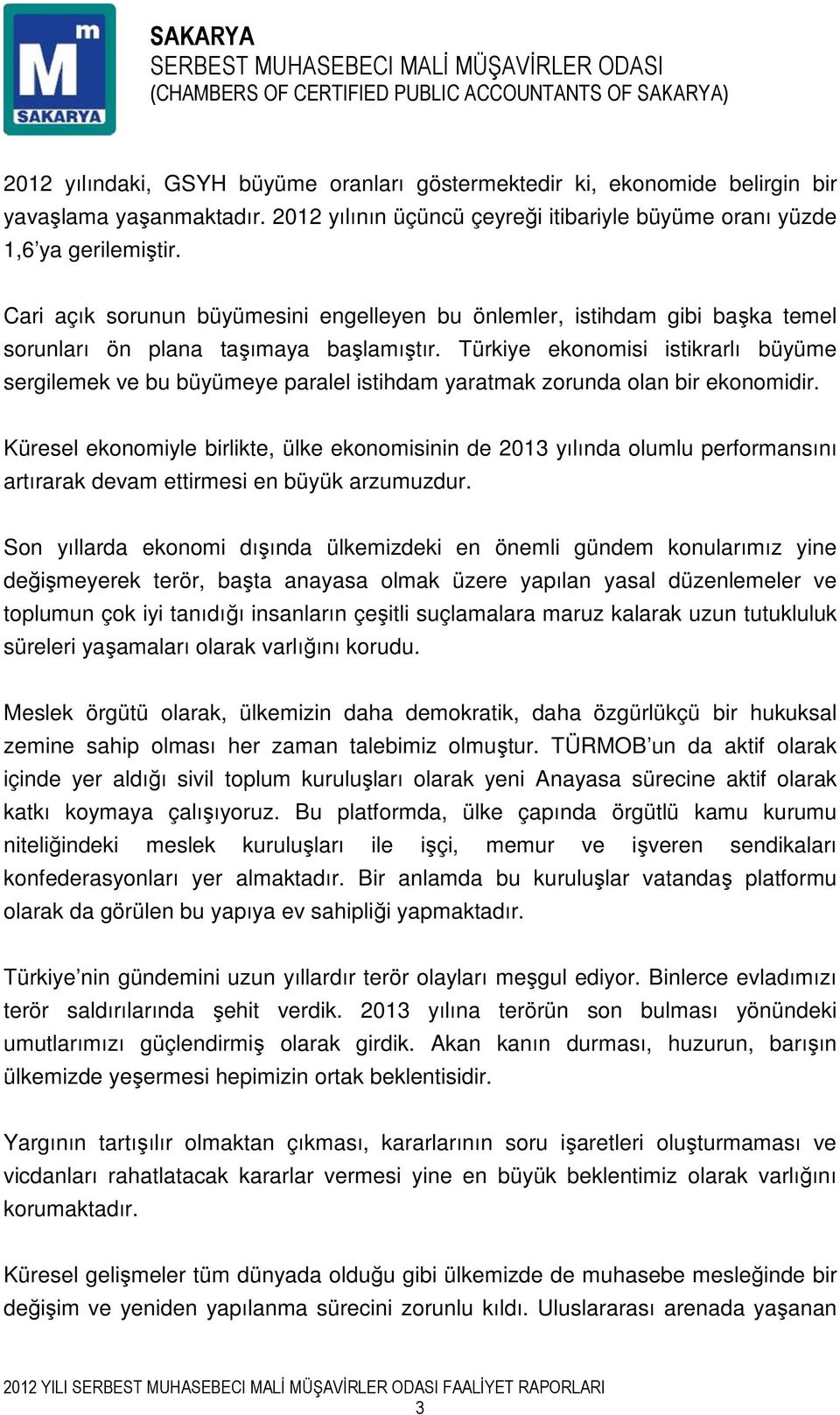 Türkiye ekonomisi istikrarlı büyüme sergilemek ve bu büyümeye paralel istihdam yaratmak zorunda olan bir ekonomidir.