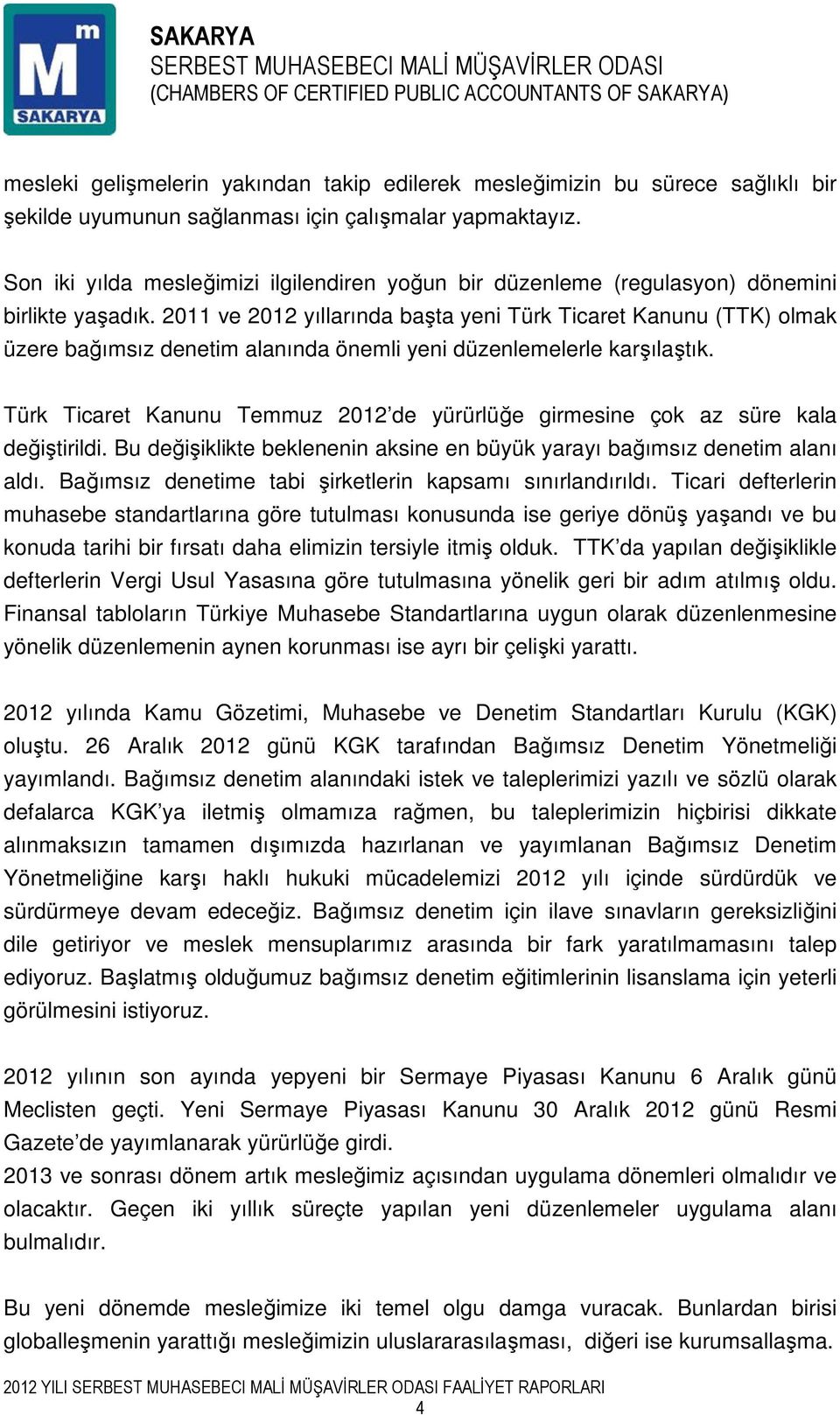 2011 ve 2012 yıllarında başta yeni Türk Ticaret Kanunu (TTK) olmak üzere bağımsız denetim alanında önemli yeni düzenlemelerle karşılaştık.