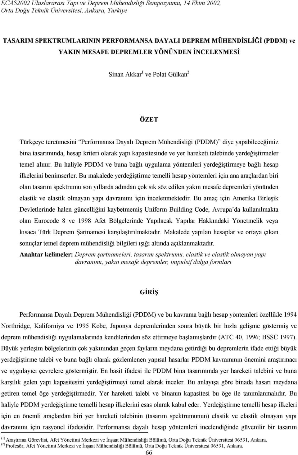 yapı kapasitesinde ve yer hareketi talebinde yerdeğiştirmeler temel alınır. Bu haliyle PDDM ve buna bağlı uygulama yöntemleri yerdeğiştirmeye bağlı hesap ilkelerini benimserler.