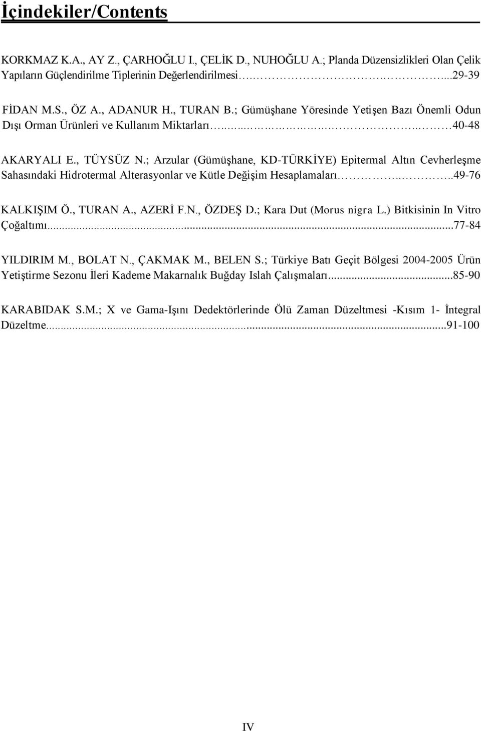 ; Arzular (GümüĢhane, KD-TÜRKĠYE) Epitermal Altın CevherleĢme Sahasındaki Hidrotermal Alterasyonlar ve Kütle DeğiĢim Hesaplamaları....49-76 KALKIġIM Ö., TURAN A., AZERĠ F.N., ÖZDEġ D.